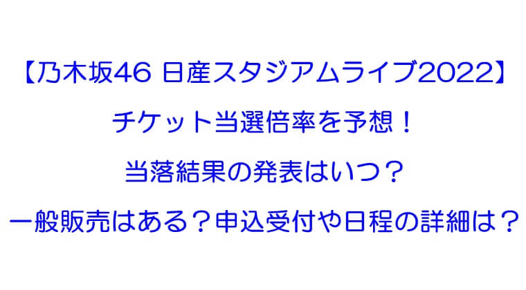 乃木坂46スタジアムライブ22 当選倍率は 一般販売やグッズは チケット受付や日程の詳細も Rkブログ