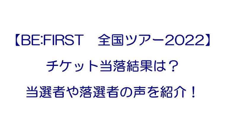 Be First全国ツアー22 チケット当落結果は 当選者や落選者の声を紹介 ライブ日程の詳細も Rkブログ